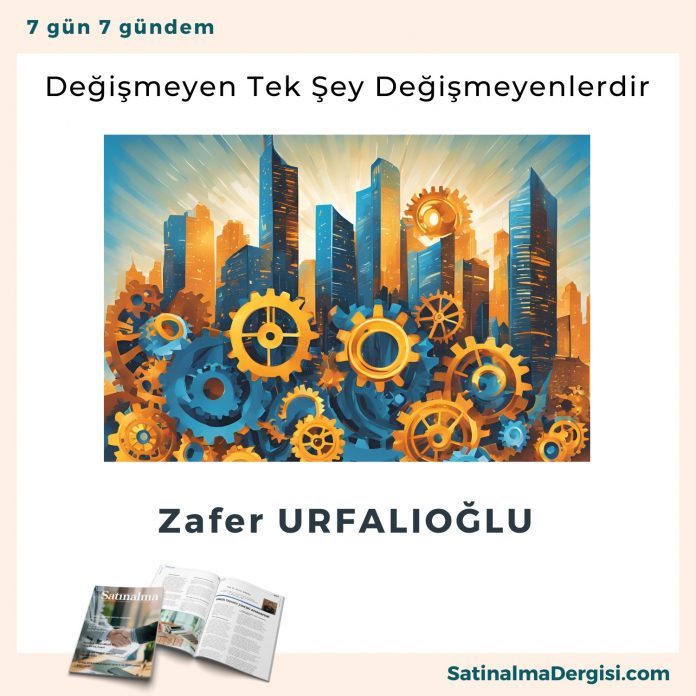 Değişmeyen Tek şey Değişmeyenlerdir Satınalma Dergisi 7 Gün 7 Gündem