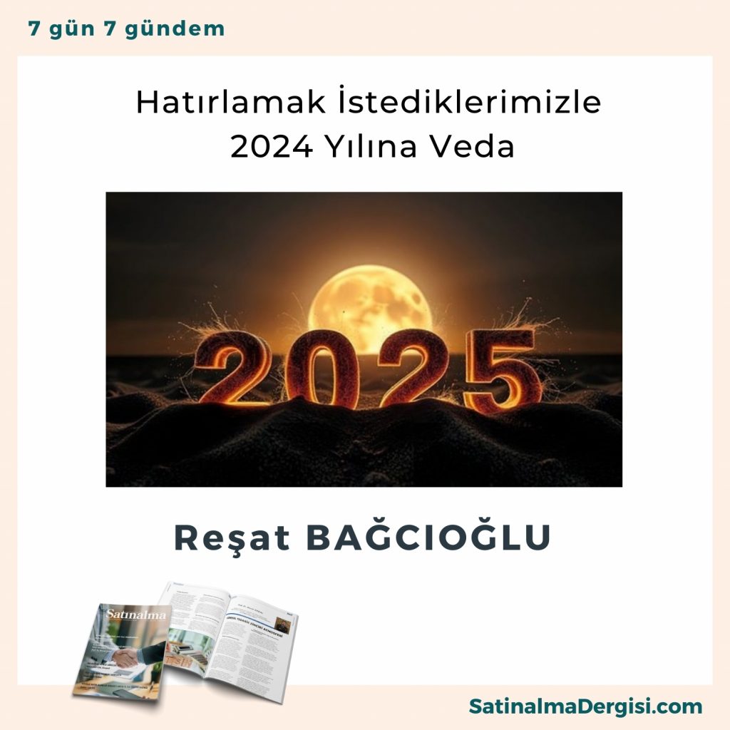 Hatırlamak İstediklerimizle 2024 Yılına Veda Satınalma Dergisi 7 Gün 7 Gündem