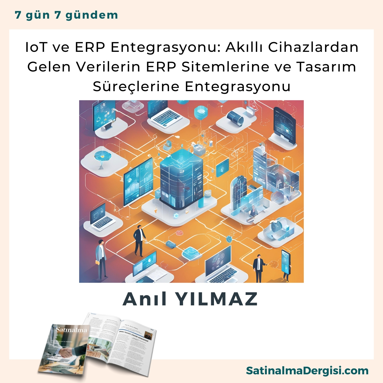 Iot Ve Erp Entegrasyonu Akıllı Cihazlardan Gelen Verilerin Erp Sitemlerine Ve Tasarım Süreçlerine Entegrasyonu Satınalma Dergisi 7 Gün 7 Gündem