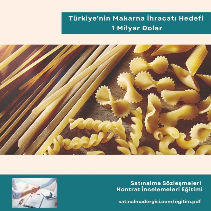 Satınalma Sözleşmeleri Kontrat İncelemeleri Eğitimi Haber Türkiye'nin Makarna İhracatı Hedefi 1 Milyar Dolar