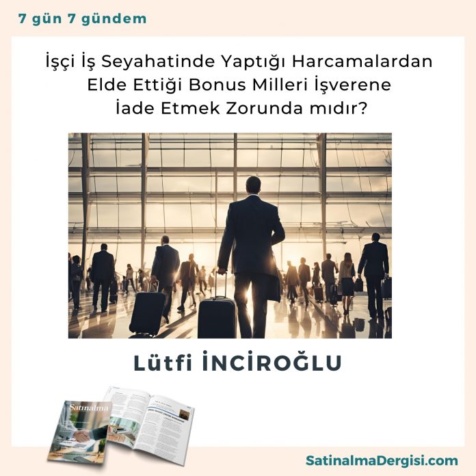 İşçi İş Seyahatinde Yaptığı Harcamalardan Elde Ettiği Bonus Milleri İşverene İade Etmek Zorunda Mıdır Satınalma Dergisi 7 Gün 7 Gündem