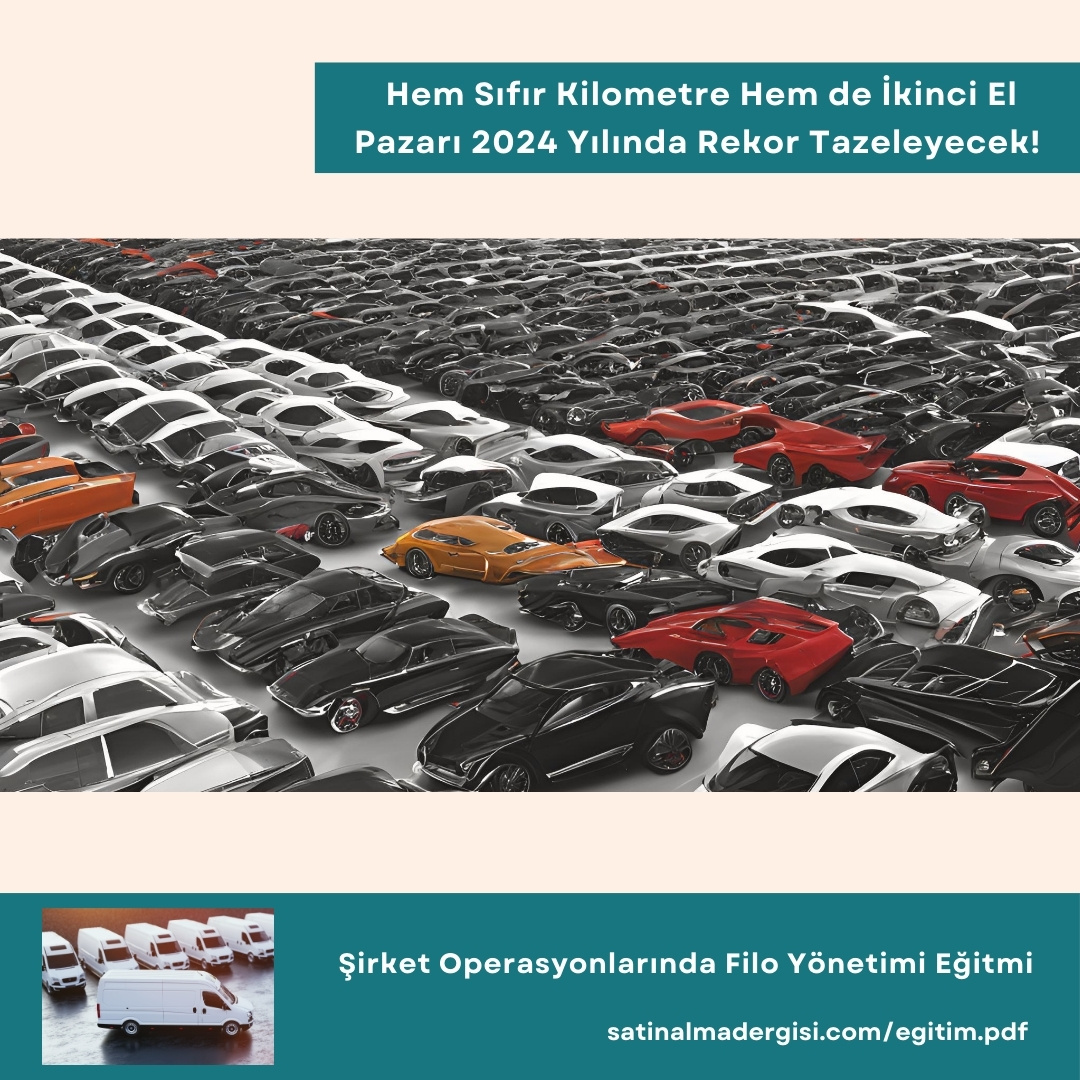 şirket Operasyonlarında Filo Yönetimi Eğitmi Haber Hem Sıfır Kilometre Hem De İkinci El Pazarı 2024 Yılında Rekor Tazeleyecek!