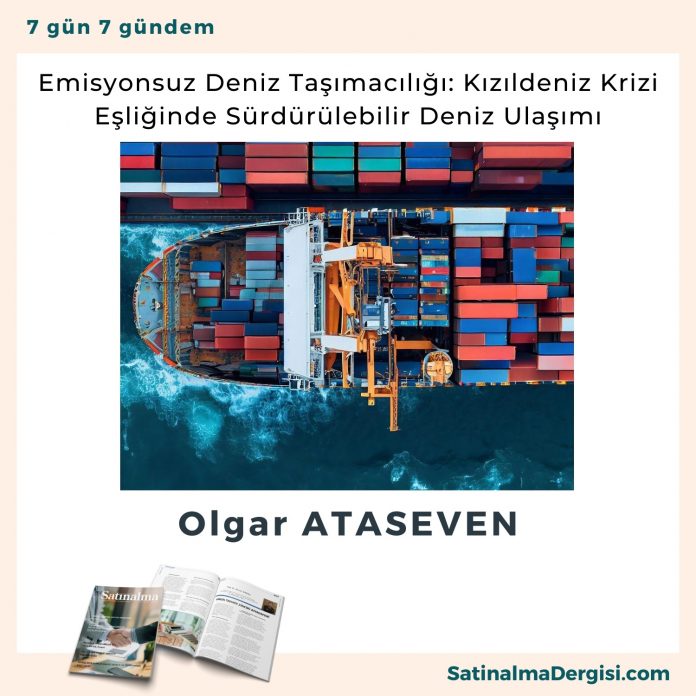 Emisyonsuz Deniz Taşımacılığı Kızıldeniz Krizi Eşliğinde Sürdürülebilir Deniz Ulaşımı Satınalma Dergisi 7 Gün 7 Gündem