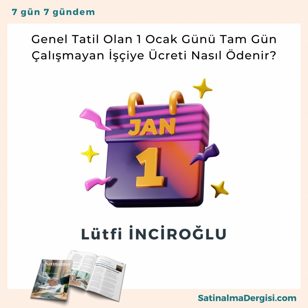 Genel Tatil Olan 1 Ocak Günü Tam Gün çalışmayan İşçiye ücreti Nasıl ödenir Satınalma Dergisi 7 Gün 7 Gündem