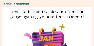 Genel Tatil Olan 1 Ocak Günü Tam Gün çalışmayan İşçiye ücreti Nasıl ödenir Satınalma Dergisi 7 Gün 7 Gündem