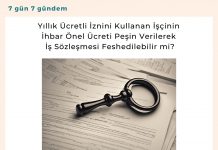 Yıllık ücretli İznini Kullanan İşçinin İhbar önel ücreti Peşin Verilerek İş Sözleşmesi Feshedilebilir Mi Satınalma Dergisi 7 Gün 7 Gündem