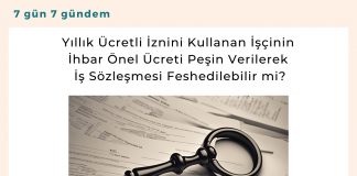 Yıllık ücretli İznini Kullanan İşçinin İhbar önel ücreti Peşin Verilerek İş Sözleşmesi Feshedilebilir Mi Satınalma Dergisi 7 Gün 7 Gündem