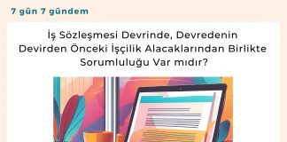 İş Sözleşmesi Devrinde, Devredenin Devirden önceki İşçilik Alacaklarından Birlikte Sorumluluğu Var Mıdır Satınalma Dergisi 7 Gün 7 Gündem