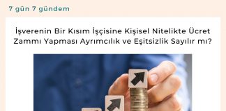 İşverenin Bir Kısım İşçisine Kişisel Nitelikte ücret Zammı Yapması Ayrımcılık Ve Eşitsizlik Sayılır Mı Satınalma Dergisi 7 Gün 7 Gündem