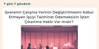 İşverenin çalışma Yerinin Değiştirilmesini Kabul Etmeyen İşçiyi Tazminat ödemeksizin İşten çıkartma Hakkı Var Mıdır Satınalma Dergisi 7 Gün 7 Gündem