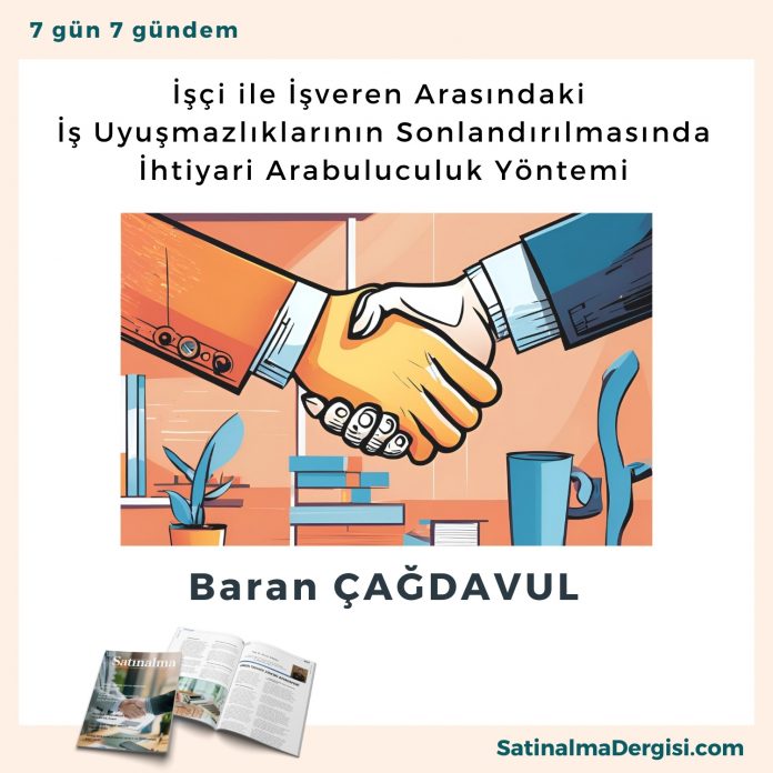 İşçi Ile İşveren Arasındaki İş Uyuşmazlıklarının Sonlandırılmasında İhtiyari Arabuluculuk Yöntemi Satınalma Dergisi 7 Gün 7 Gündem