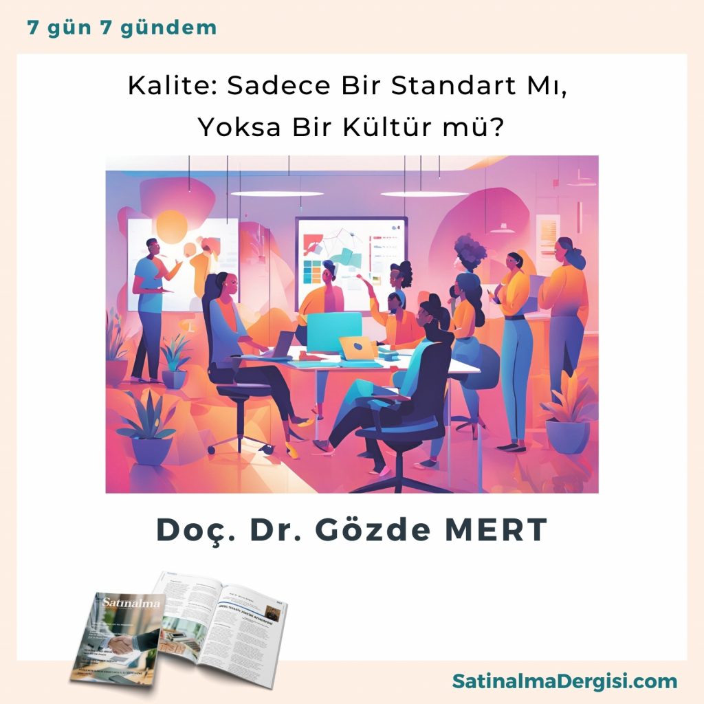 Kalite Sadece Bir Standart Mı, Yoksa Bir Kültür Mü Satınalma Dergisi 7 Gün 7 Gündem