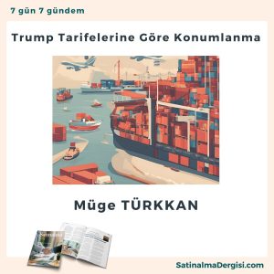 Trump Tarifelerine Göre Konumlanma Satınalma Dergisi 7 Gün 7 Gündem