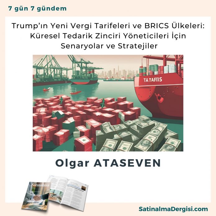 Trump’ın Yeni Vergi Tarifeleri Ve Brics ülkeleri Küresel Tedarik Zinciri Yöneticileri İçin Senaryolar Ve Stratejiler Satınalma Dergisi 7 Gün 7 Gündem