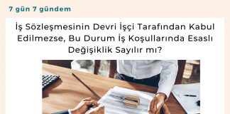 İş Sözleşmesinin Devri İşçi Tarafından Kabul Edilmezse, Bu Durum İş Koşullarında Esaslı Değişiklik Sayılır Mı Satınalma Dergisi 7 Gün 7 Gündem