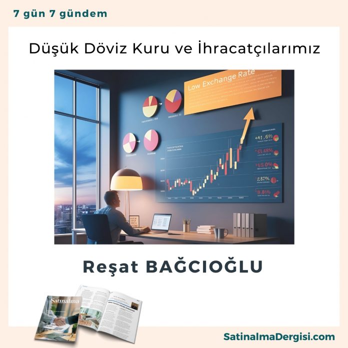 Düşük Döviz Kuru Ve İhracatçılarımız Satınalma Dergisi 7 Gün 7 Gündem