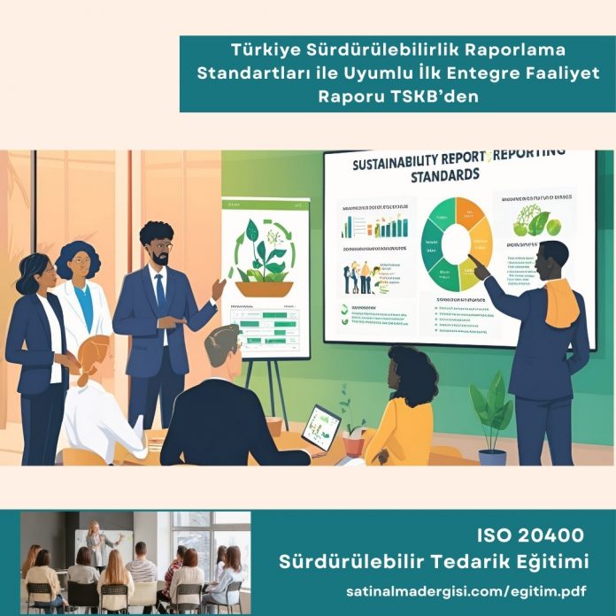 Iso 20400 Sürdürülebilir Tedarik Eğitimi Haber Türkiye Sürdürülebilirlik Raporlama Standartları Ile Uyumlu İlk Entegre Faaliyet Raporu Tskb’den