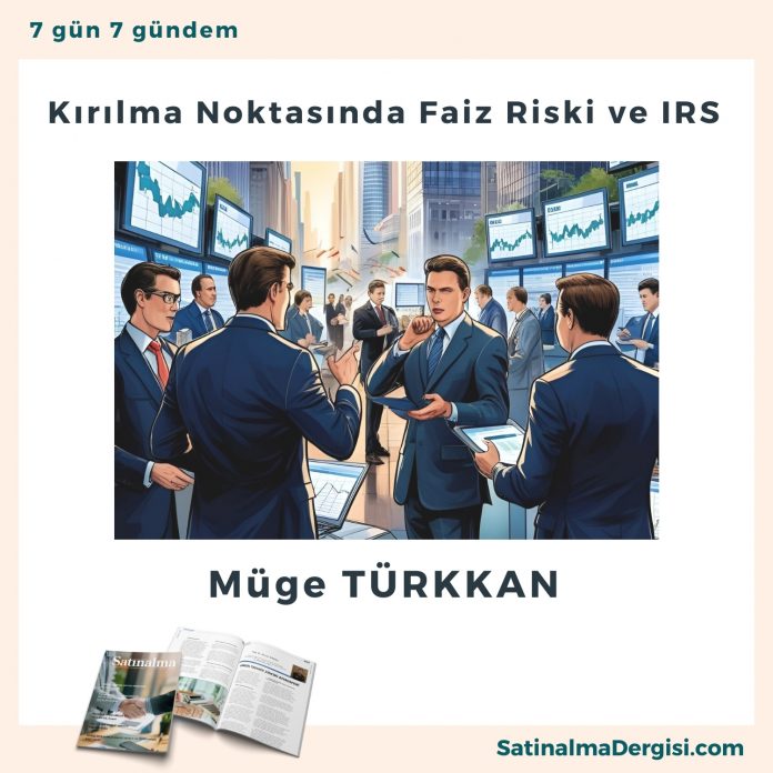 Kırılma Noktasında Faiz Riski Ve Irs Satınalma Dergisi 7 Gün 7 Gündem