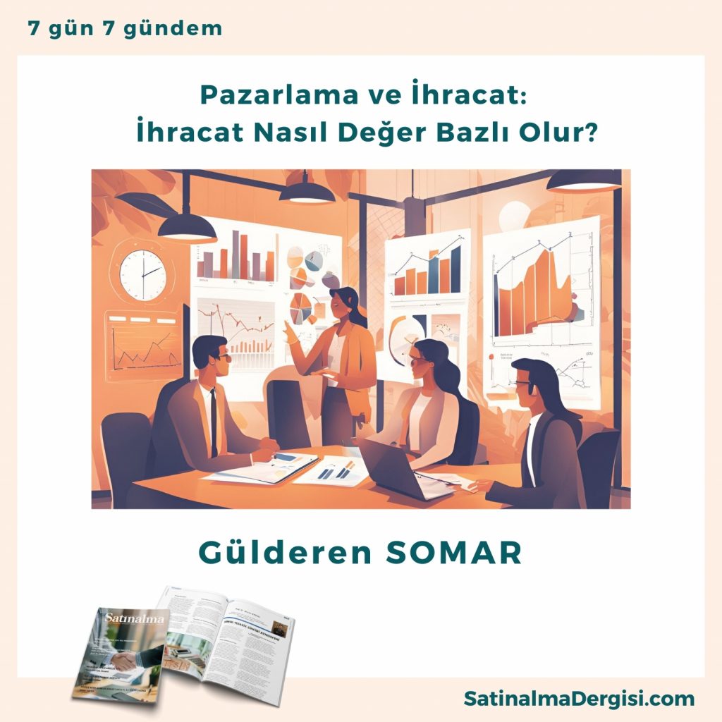 Pazarlama Ve İhracat İhracat Nasıl Değer Bazlı Olur Satınalma Dergisi 7 Gün 7 Gündem