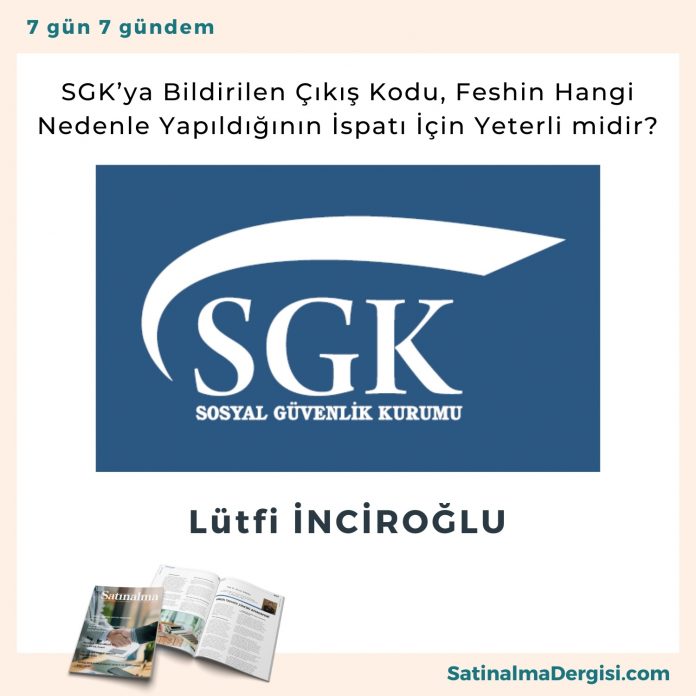 Sgk’ya Bildirilen çıkış Kodu, Feshin Hangi Nedenle Yapıldığının İspatı İçin Yeterli Midir Satınalma Dergisi 7 Gün 7 Gündem