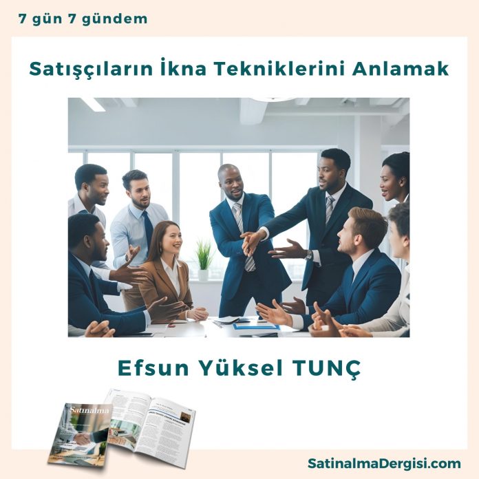 Satışçıların İkna Tekniklerini Anlamak Satınalma Dergisi 7 Gün 7 Gündem