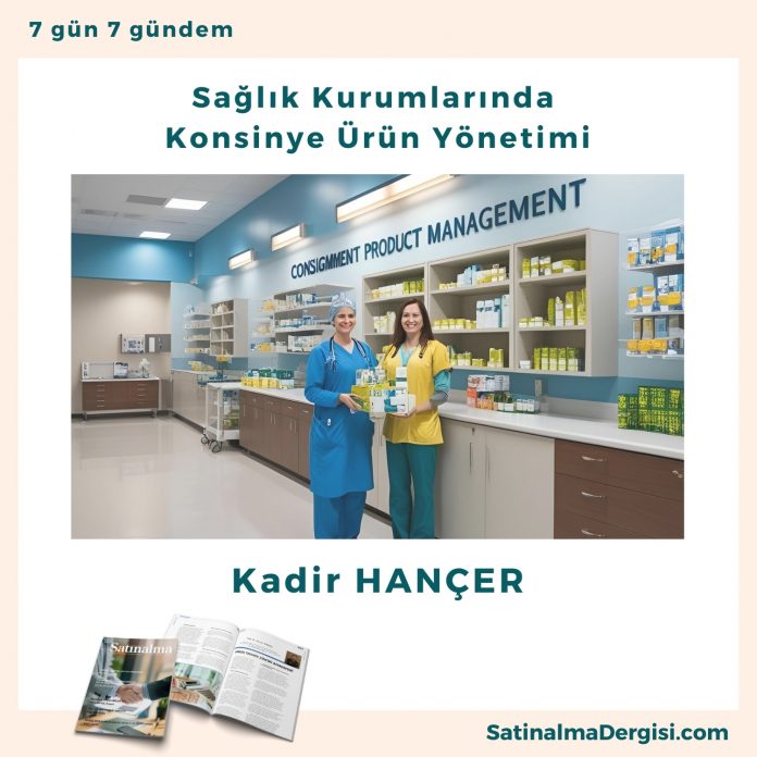 Sağlık Kurumlarında Konsinye ürün Yönetimi Satınalma Dergisi 7 Gün 7 Gündem