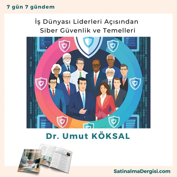İş Dünyası Liderleri Açısından Siber Güvenlik Ve Temelleri Satınalma Dergisi 7 Gün 7 Gündem
