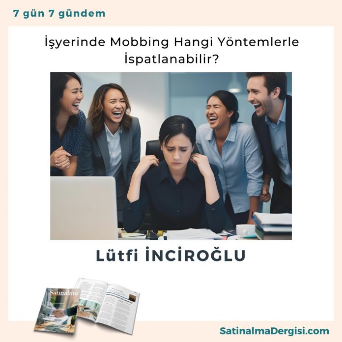 İşyerinde Mobbing Hangi Yöntemlerle İspatlanabilir Satınalma Dergisi 7 Gün 7 Gündem