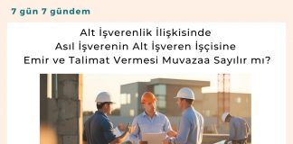 Alt İşverenlik İlişkisinde Asıl İşverenin Alt İşveren İşçisine Emir Ve Talimat Vermesi Muvazaa Sayılır Mı Satınalma Dergisi 7 Gün 7 Gündem