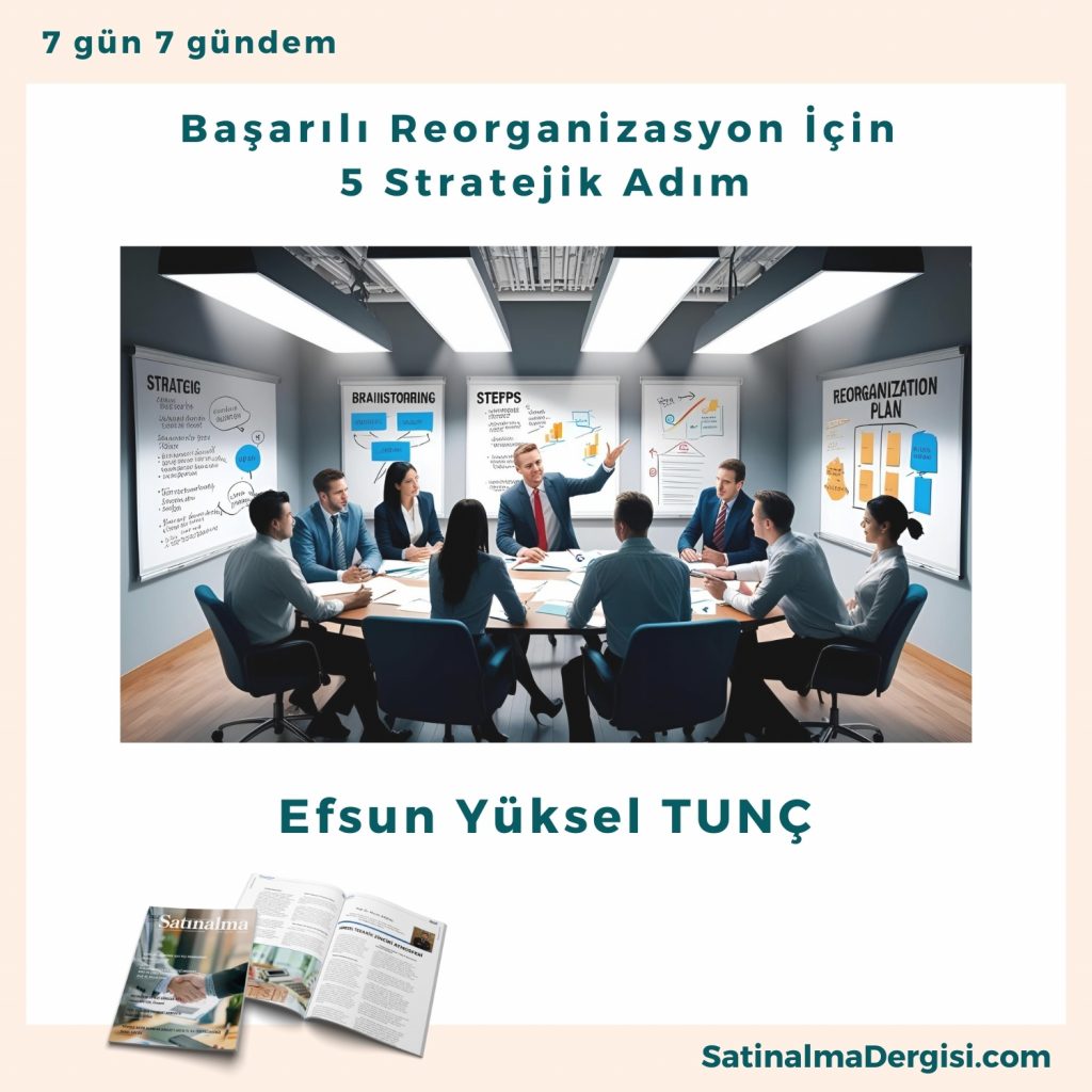 Başarılı Reorganizasyon İçin 5 Stratejik Adım Satınalma Dergisi 7 Gün 7 Gündem