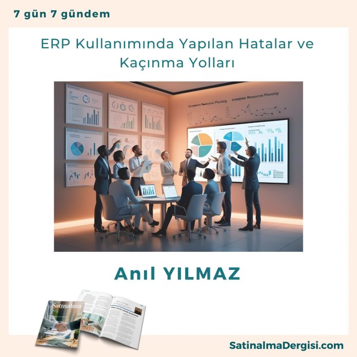 Erp Kullanımında Yapılan Hatalar Ve Kaçınma Yolları Satınalma Dergisi 7 Gün 7 Gündem