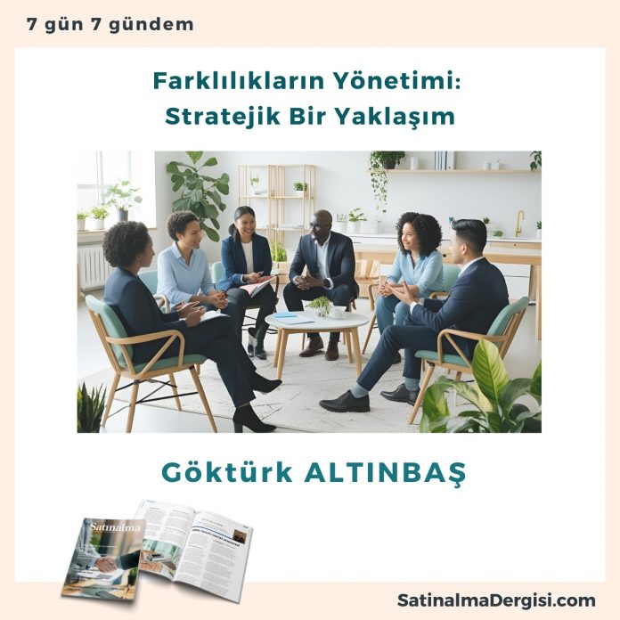 Farklılıkların Yönetimi Stratejik Bir Yaklaşım Satınalma Dergisi 7 Gün 7 Gündem