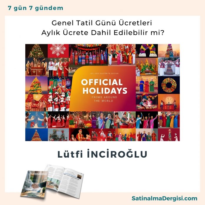 Genel Tatil Günü ücretleri Aylık ücrete Dahil Edilebilir Mi Satınalma Dergisi 7 Gün 7 Gündem