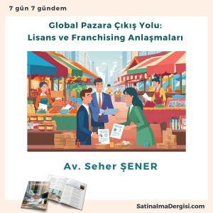 Global Pazara çıkış Yolu Lisans Ve Franchising Anlaşmaları Satınalma Dergisi 7 Gün 7 Gündem