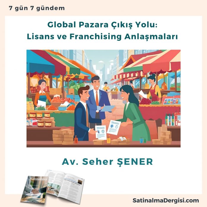 Global Pazara çıkış Yolu Lisans Ve Franchising Anlaşmaları Satınalma Dergisi 7 Gün 7 Gündem