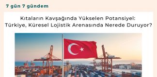 Kıtaların Kavşağında Yükselen Potansiyel Türkiye, Küresel Lojistik Arenasında Nerede Duruyor Satınalma Dergisi 7 Gün 7 Gündem