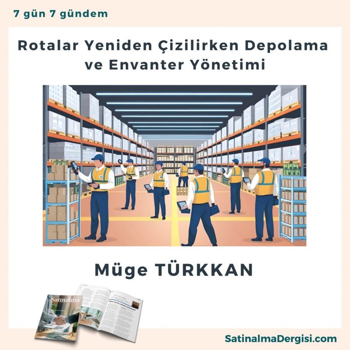 Rotalar Yeniden çizilirken Depolama Ve Envanter Yönetimi Satınalma Dergisi 7 Gün 7 Gündem