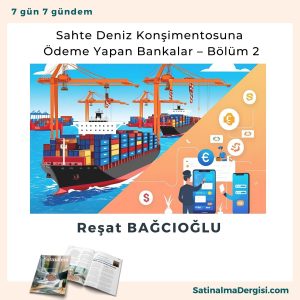 Sahte Deniz Konşimentosuna ödeme Yapan Bankalar – Bölüm 2 Satınalma Dergisi 7 Gün 7 Gündem