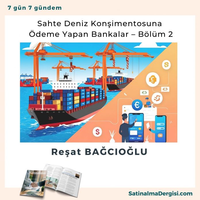 Sahte Deniz Konşimentosuna ödeme Yapan Bankalar – Bölüm 2 Satınalma Dergisi 7 Gün 7 Gündem