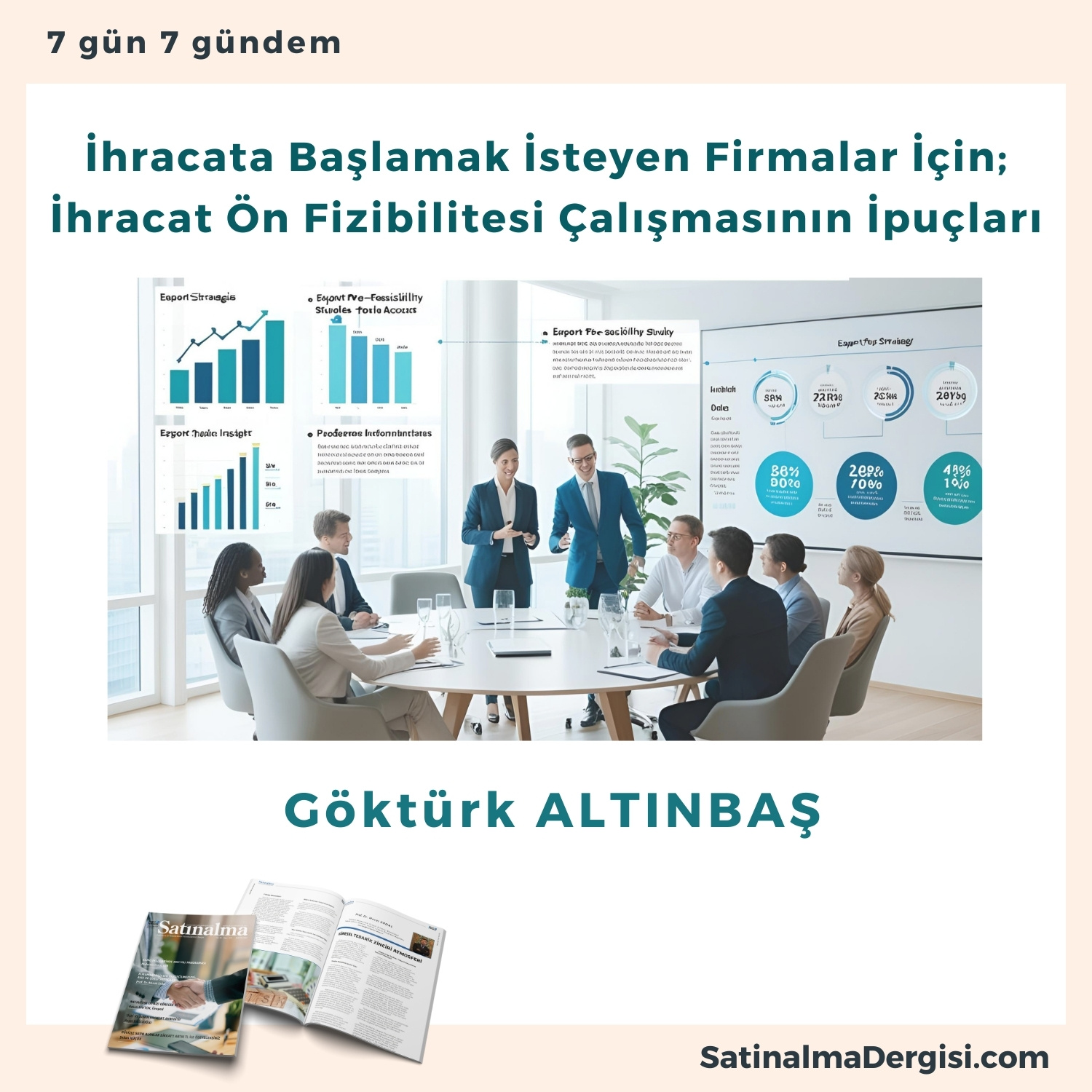 İhracata Başlamak İsteyen Firmalar İçin; İhracat ön Fizibilitesi çalışmasının İpuçları Satınalma Dergisi 7 Gün 7 Gündem