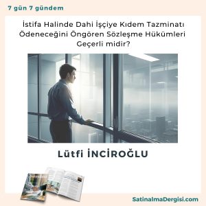 İstifa Halinde Dahi İşçiye Kıdem Tazminatı ödeneceğini öngören Sözleşme Hükümleri Geçerli Midir Satınalma Dergisi 7 Gün 7 Gündem