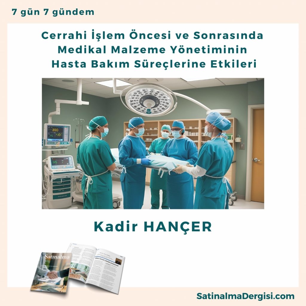 Cerrahi İşlem öncesi Ve Sonrasında Medikal Malzeme Yönetiminin Hasta Bakım Süreçlerine Etkileri Satınalma Dergisi 7 Gün 7 Gündem