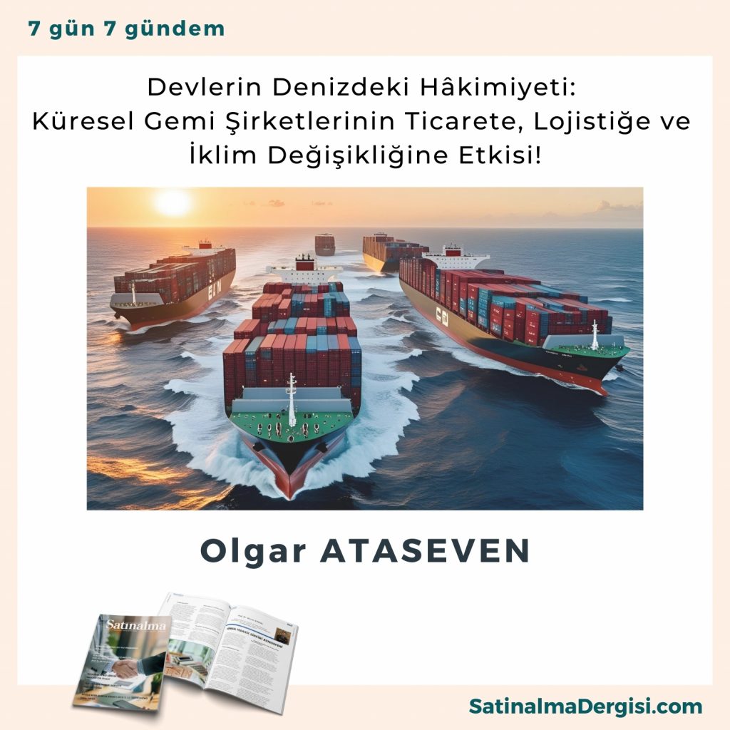 Devlerin Denizdeki Hâkimiyeti Küresel Gemi şirketlerinin Ticarete, Lojistiğe Ve İklim Değişikliğine Etkisi! Satınalma Dergisi 7 Gün 7 Gündem