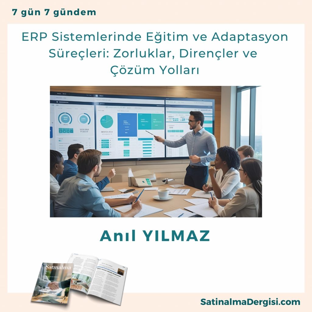 Erp Sistemlerinde Eğitim Ve Adaptasyon Süreçleri Zorluklar, Dirençler Ve çözüm Yolları Satınalma Dergisi 7 Gün 7 Gündem