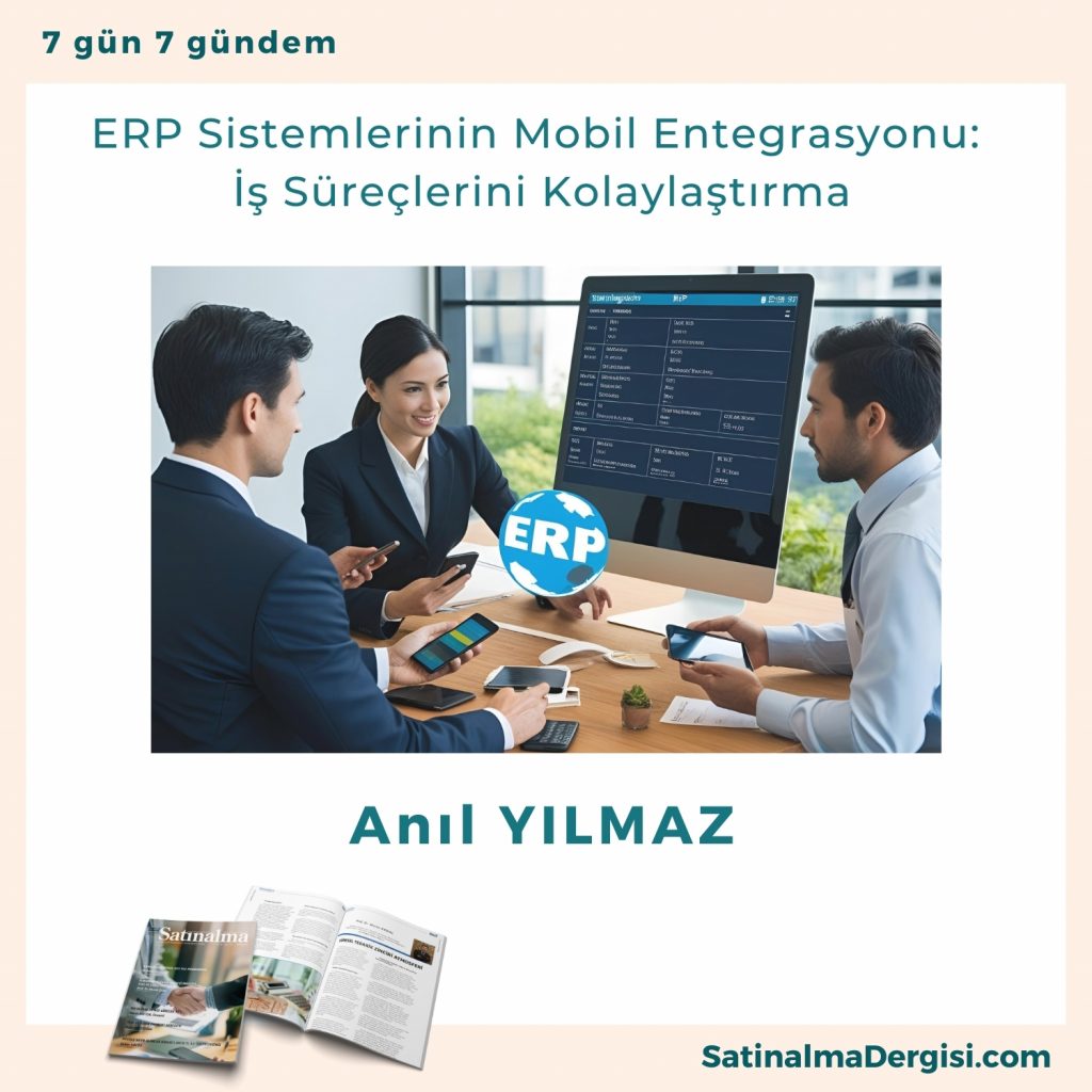 Erp Sistemlerinin Mobil Entegrasyonu İş Süreçlerini Kolaylaştırma Satınalma Dergisi 7 Gün 7 Gündem