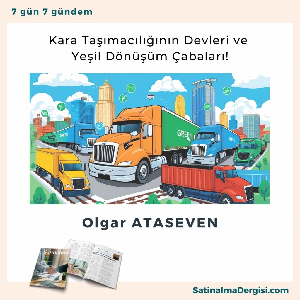 Kara Taşımacılığının Devleri Ve Yeşil Dönüşüm çabaları! Satınalma Dergisi 7 Gün 7 Gündem
