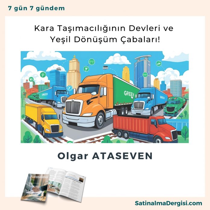 Kara Taşımacılığının Devleri Ve Yeşil Dönüşüm çabaları! Satınalma Dergisi 7 Gün 7 Gündem