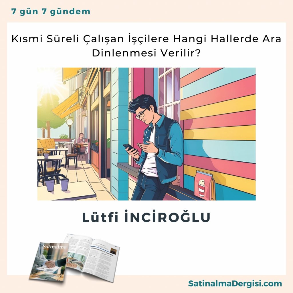 Kısmi Süreli çalışan İşçilere Hangi Hallerde Ara Dinlenmesi Verilir Satınalma Dergisi 7 Gün 7 Gündem