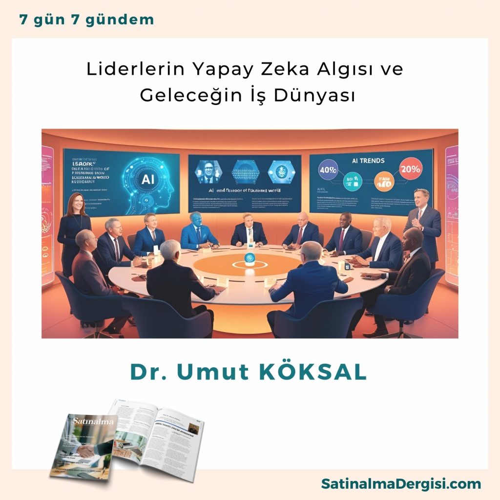 Liderlerin Yapay Zeka Algısı Ve Geleceğin İş Dünyası Satınalma Dergisi 7 Gün 7 Gündem