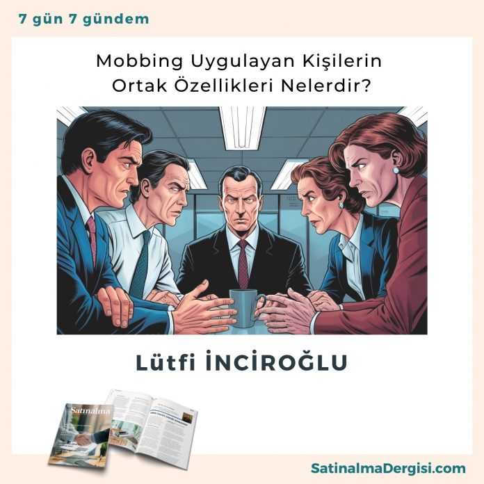 Mobbing Uygulayan Kişilerin Ortak özellikleri Nelerdir Satınalma Dergisi 7 Gün 7 Gündem